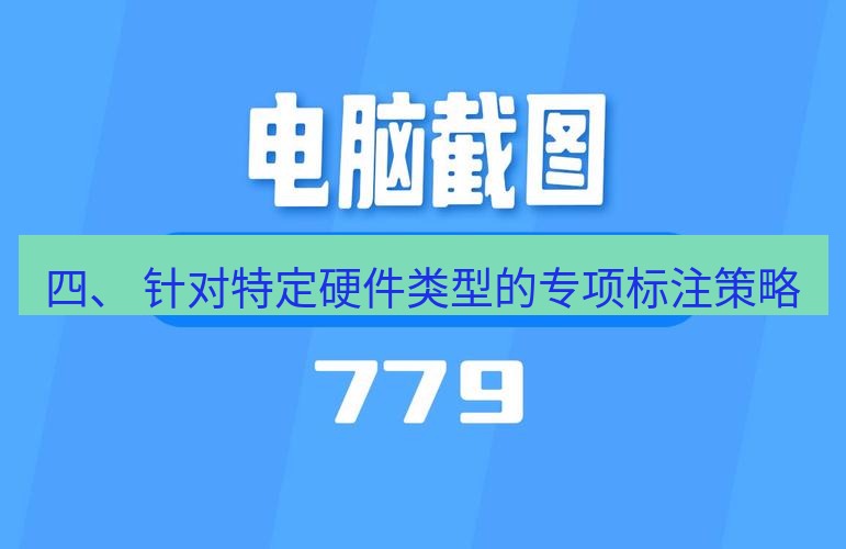 截图软件 四、 针对特定硬件类型的专项标注策略