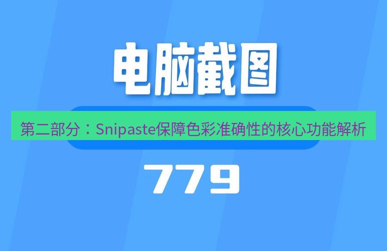 截图软件 第二部分：Snipaste保障色彩准确性的核心功能解析