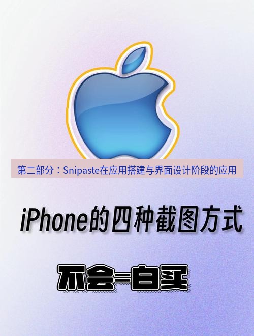 截图软件 第二部分：Snipaste在应用搭建与界面设计阶段的应用