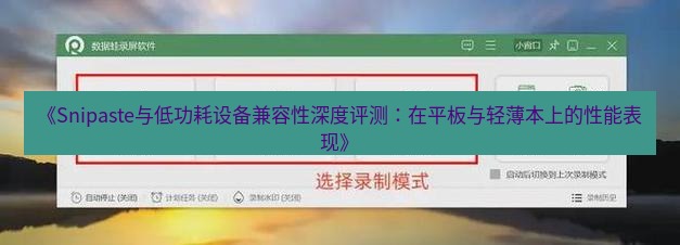 截图软件 《Snipaste与低功耗设备兼容性深度评测：在平板与轻薄本上的性能表现》
