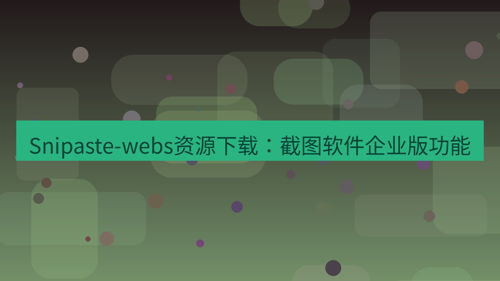 截图软件 Snipaste-webs资源下载：截图软件企业版功能