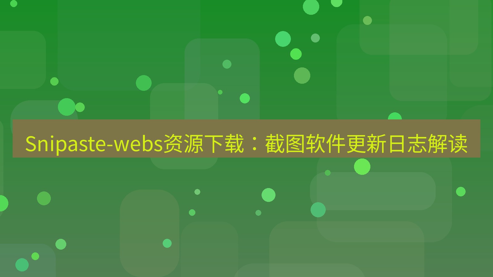 截图软件 Snipaste-webs资源下载：截图软件更新日志解读