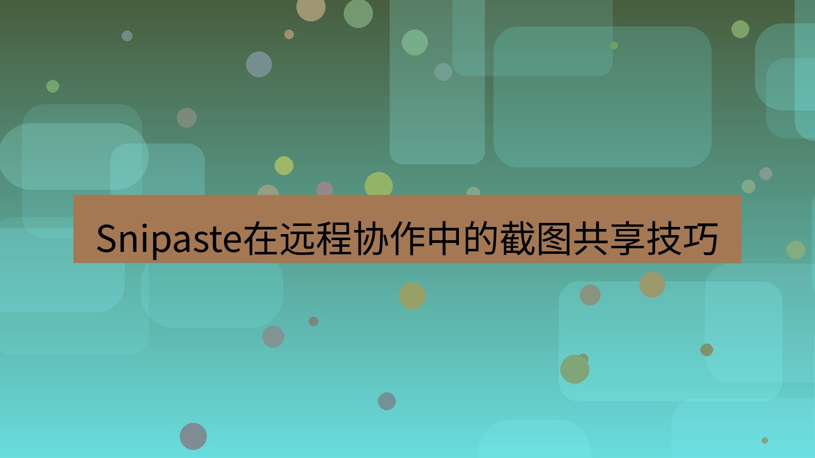 截图软件 Snipaste在远程协作中的截图共享技巧